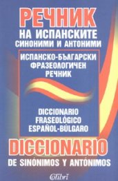 Речник на испанските синоними и антоними. Испанско-български фразеологичен речник/ м.к.