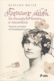 Големите любови на българските поети и писатели (Тайният им живот от Възраждането насам)