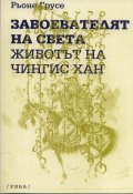 Завоевателят на света. Животът на Чингис Хан
