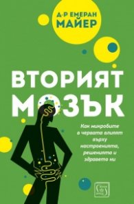 Вторият мозък. Как микробите в червата влияят върху настроенията, решенията и здравето ни