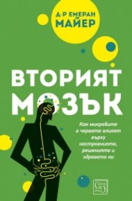 Вторият мозък. Как микробите в червата влияят върху настроенията, решенията и здравето ни